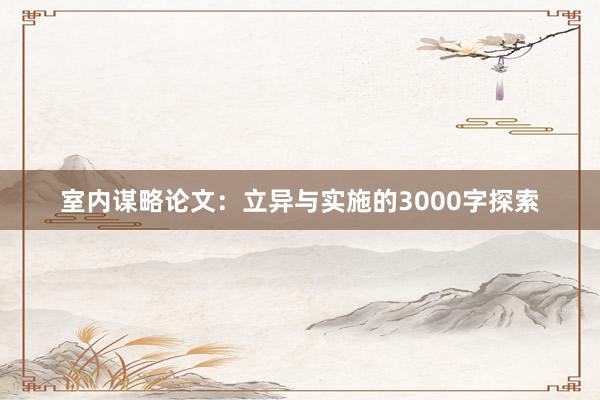 室内谋略论文:立异与实施的3000字探索