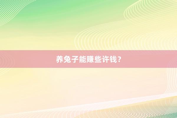 养兔子能赚些许钱？